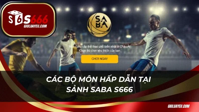 Các bộ môn hấp dẫn tại sảnh Saba S666