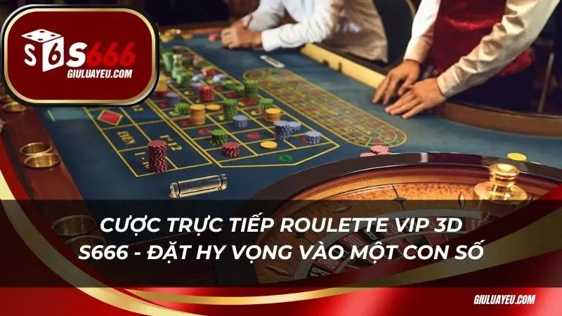 Cược trực tiếp Roulette Vip 3D S666 - Đặt nhiều hy vọng vào một con số