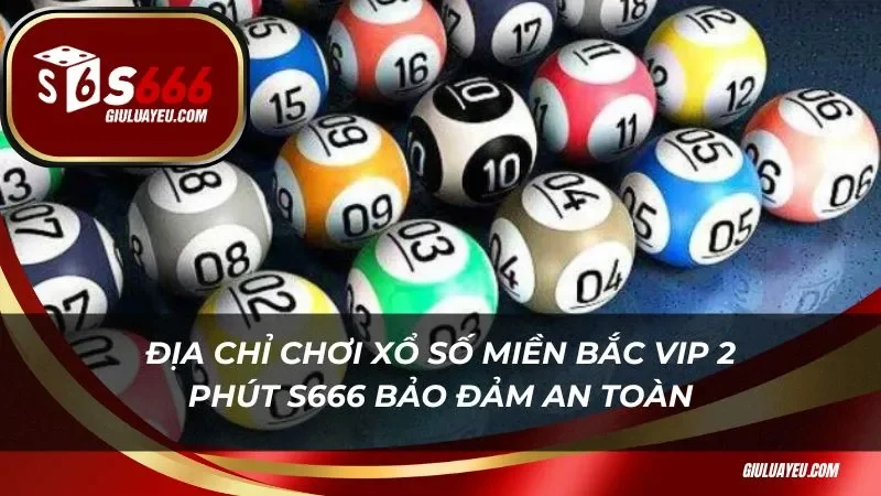 Địa chỉ chơi xổ số miền bắc vip 2 phút S666 bảo đảm an toàn