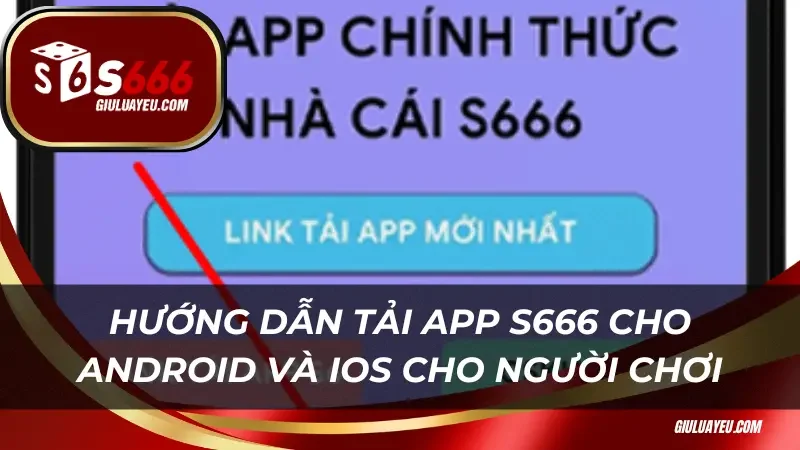 Hướng dẫn tải app S666 cho Android và iOS cho người chơi