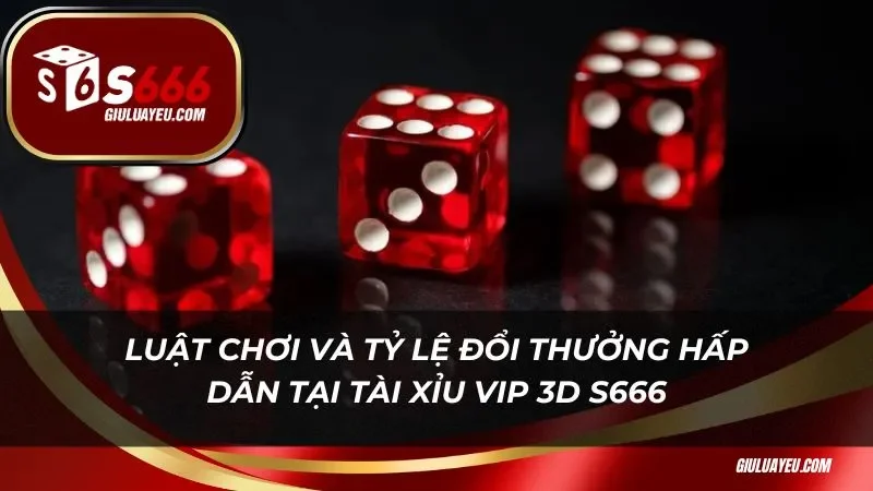 Luật chơi và tỷ lệ đổi thưởng hấp dẫn tại tài xỉu vip 3D S666