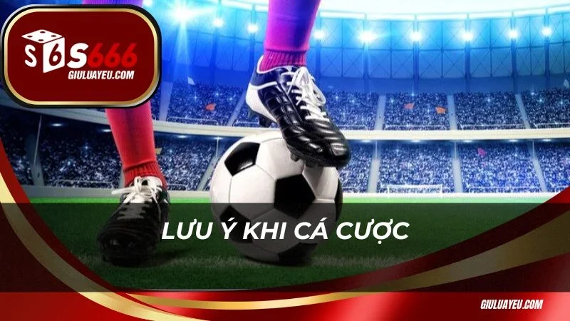 Lưu ý khi cá cược