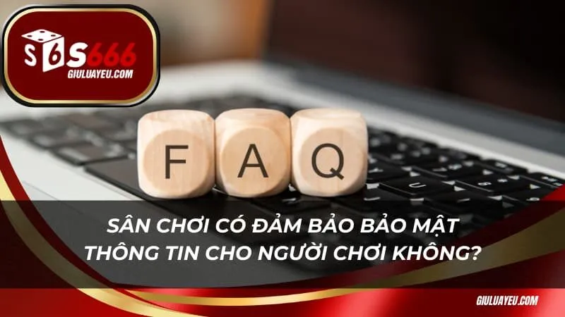 Sân chơi có đảm bảo bảo mật thông tin cho người chơi không?