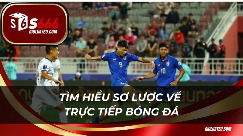 Tìm hiểu sơ lược về trực tiếp bóng đá