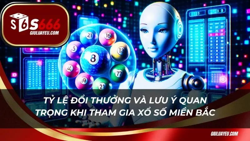 Tỷ lệ đổi thưởng và lưu ý quan trọng khi tham gia xổ số miền bắc