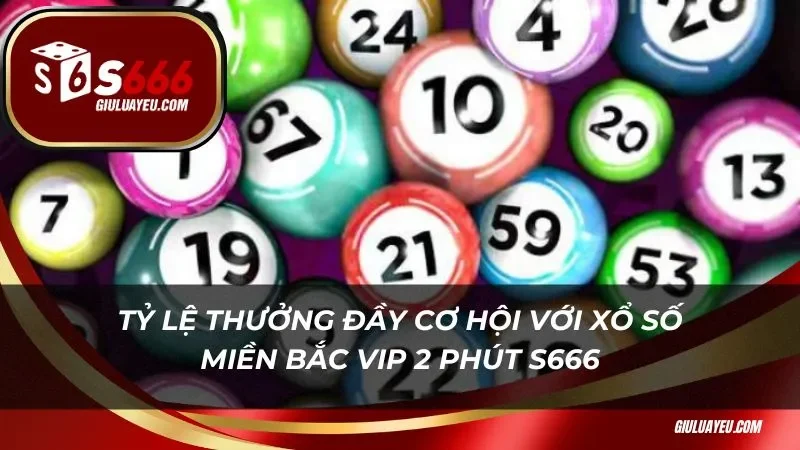 Tỷ lệ thưởng đầy cơ hội với xổ số miền bắc vip 2 phút s666