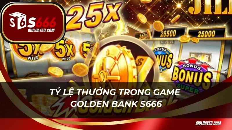 Tỷ lệ thưởng trong game Golden Bank S666