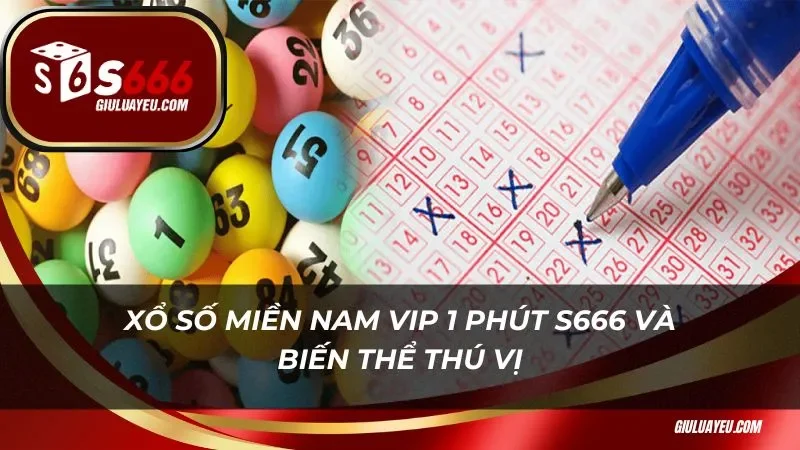 Xổ số miền nam vip 1 phút S666 và biến thể thú vị