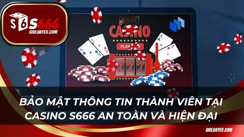 Bảo mật thông tin thành viên tại Casino S666 an toàn và hiện đại