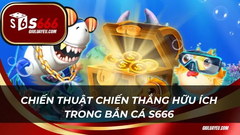 Chiến thuật chiến thắng hữu ích trong bắn cá S666