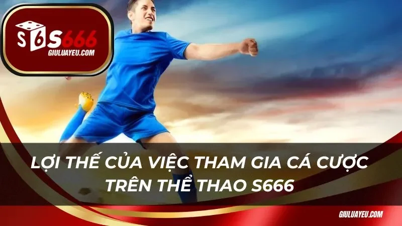 Lợi thế của việc tham gia cá cược trên thể thao S666